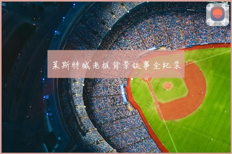 莱斯特城老板背景故事全纪录