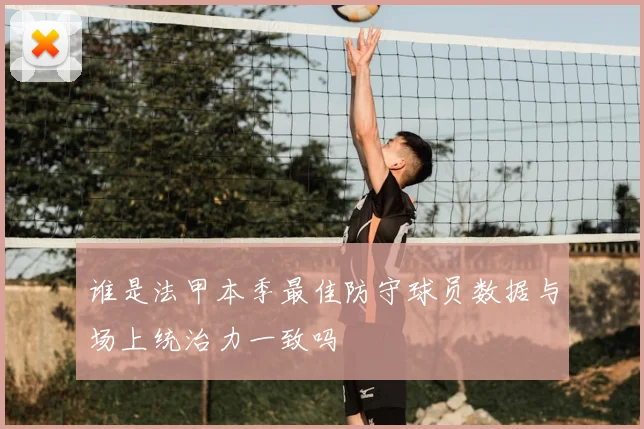 谁是法甲本季最佳防守球员数据与场上统治力一致吗