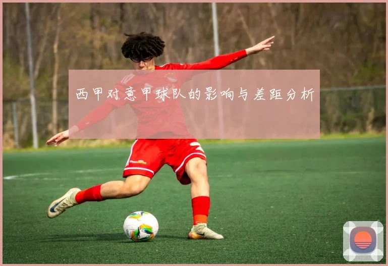 西甲对意甲球队的影响与差距分析